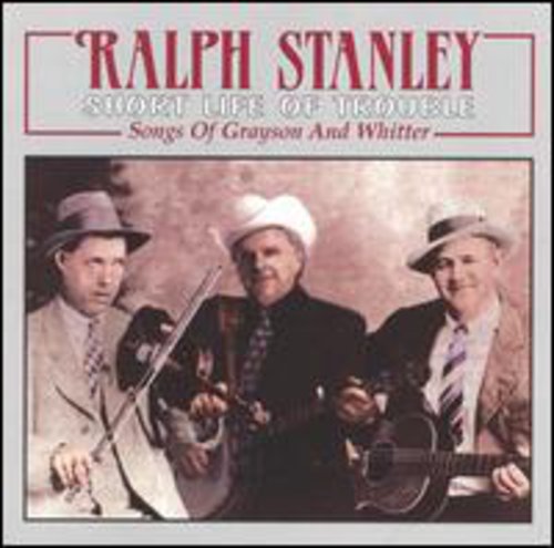 the album cover for Ralph Stanley - Short Life of Trouble: Songs of Grayson & Whitter