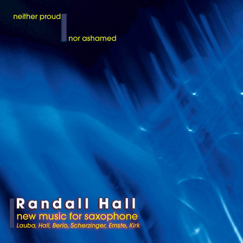 the album cover for Randall Hall - Neither Proud Nor Ashamed: New Music for Saxophone