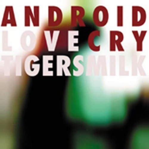 the album cover for Tigersmilk - Android Love Cry