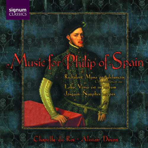 the album cover for Chapelle Du Roi / Alistair Dixon - Music for Phillip of Spain: Gombert, Josquin, Et a