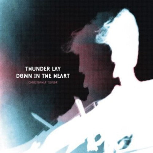 the album cover for Christopher Tignor - Thunder Lay Down in the Heart