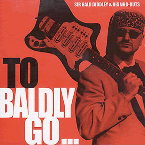 the album cover for Bald Diddley Sir & His Wig-Out - To Baldly Go