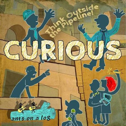 the album cover for Ants on a Log - Curious: Think Outside The Pipeline!
