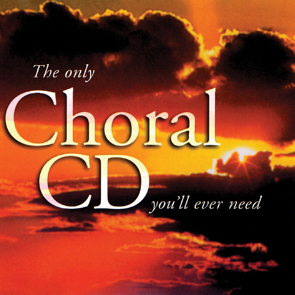 the album cover for Only Choral Cd You'Ll Ever Nee - Only Choral Cd You'll Ever Need / Various