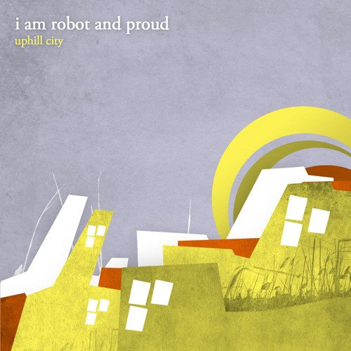 the album cover for I Am Robot & Proud - Uphill City