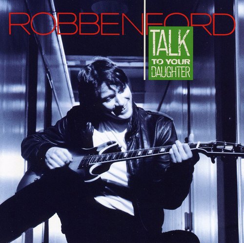 the album cover for Robben Ford - Talk To Your Daughter [Import]