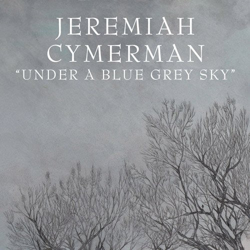 the album cover for Jeremiah Cymerman - Under a Blue Grey Sky