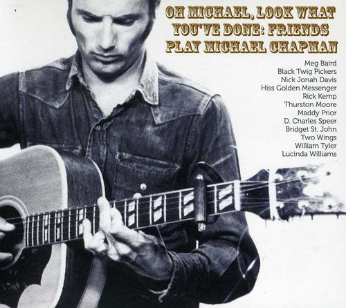 the album cover for Oh Michael Look What Youve Done Friends Play Mic - Oh Michael Look What You've Done: Friends Play Michael Chapman
