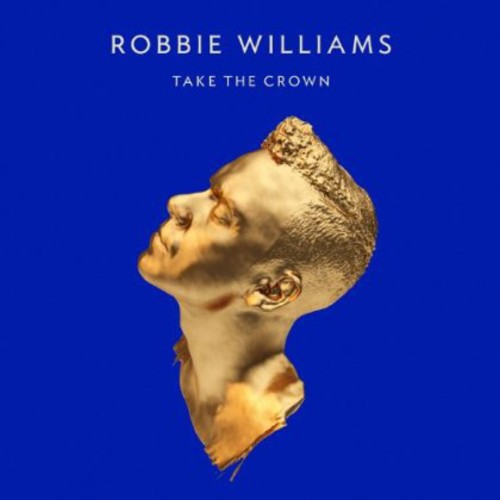 the album cover for Robbie Williams - Take The Crown: Deluxe Cd/Dvd Version [Import]