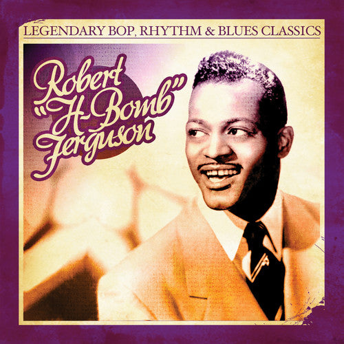 the album cover for Robert H-Bomb Ferguson - Legendary Bop Rhythm & Blues Classics