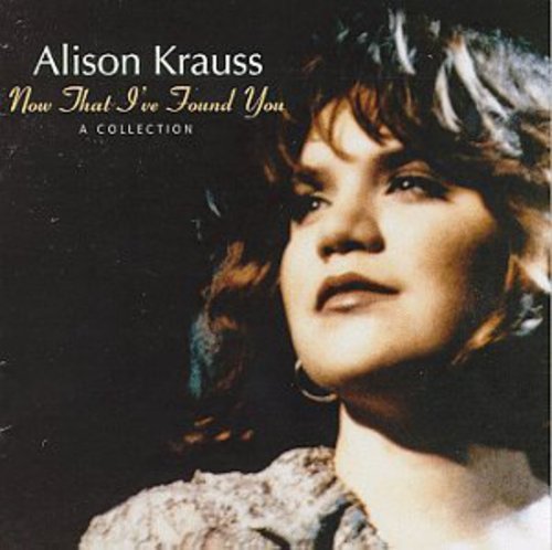the album cover for Alison Krauss - Now That I've Found You: Collection