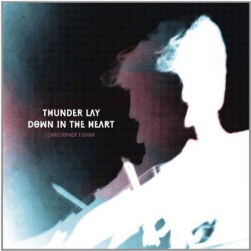 the album cover for Christopher Tignor - Thunder Lay Down in the Heart