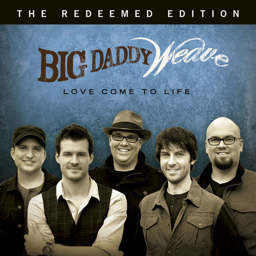 the album cover for Big Daddy Weave - Love Come to Life: The Redeemed Edition