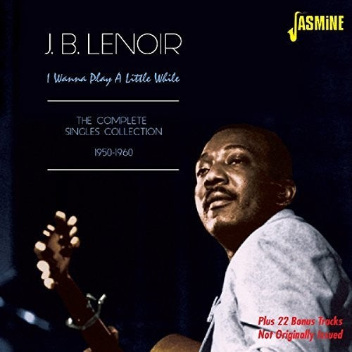 the album cover for J Lenoir B - I Wanna Play a Little While:Comp Singles 1950-60