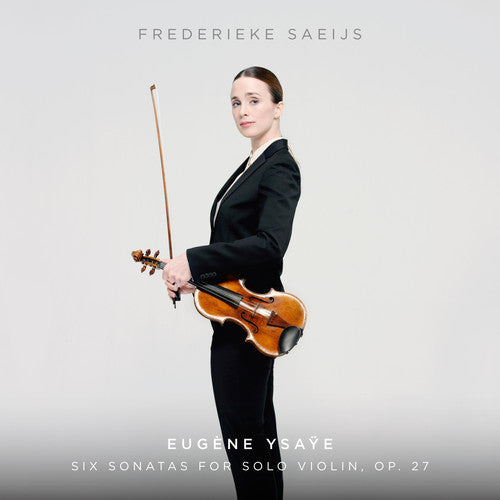the album cover for Ysaye / Frederieke Saeijs - Ysaye: Six Sonatas For Solo Violin, Op. 27