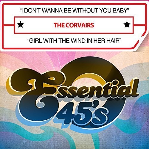 the album cover for The Corvairs - I Don't Wanna Be Without You Baby / Girl With The Wind In Her Hair