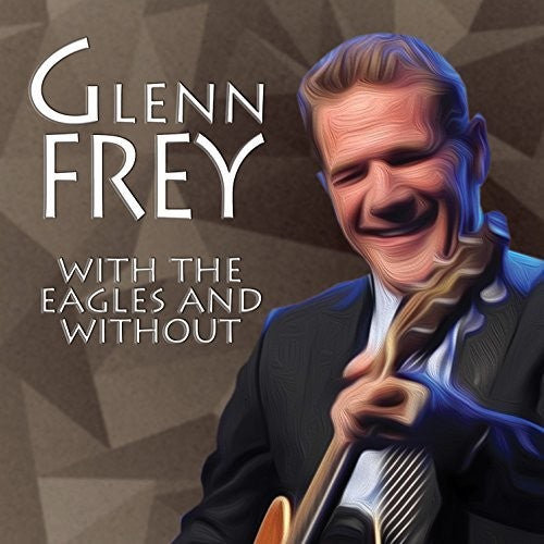 the album cover for Glenn Frey - With The Eagles & Without