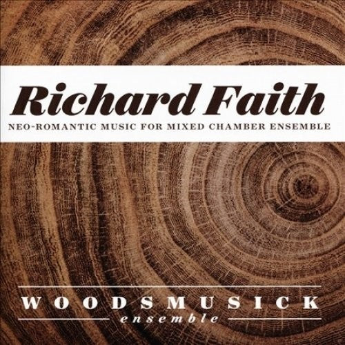 the album cover for Faith / Woodsmusick Ensemble - Richard Faith: Neo-romantic Works for Mixed Chamber Ensemble