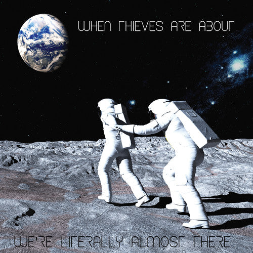 the album cover for When Thieves Are About - We'Re Literally Almost There