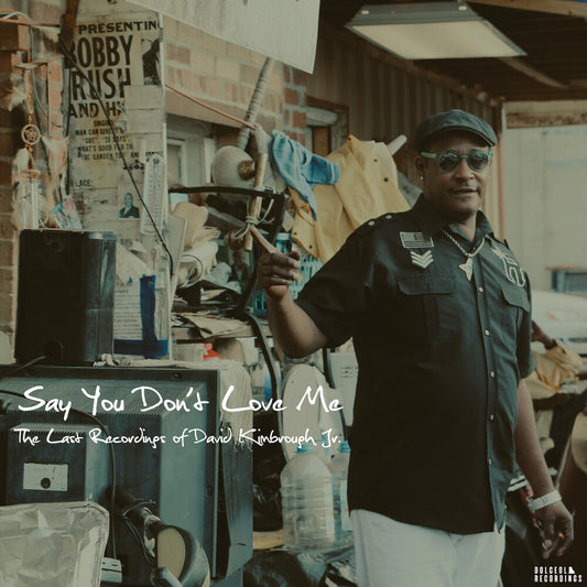 the album cover for David Kimbrough Jr - Say You Don't Love Me: The Last Recordings of David Kimbrough Jr.