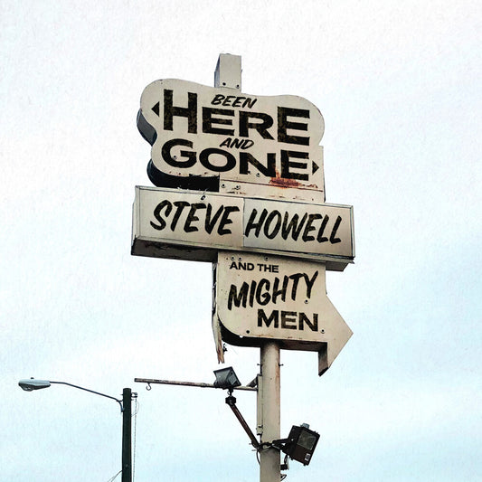the album cover for Steve Howell & The Mighty Men - Been Here & Gone