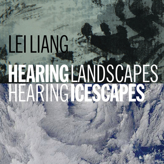 the album cover for Lei Liang  / - Hearing Landscapes / Hearing Icescapes