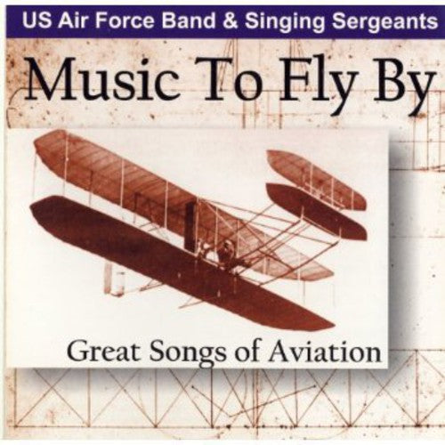 the album cover for US Air Force Band & Singing Sergeants - Music to Fly By: Great Songs of Aviation