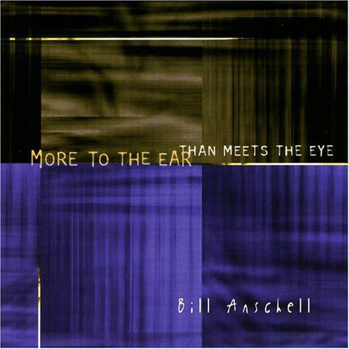 the album cover for Bill Anschell - More to the Ear Than Meets the Eye
